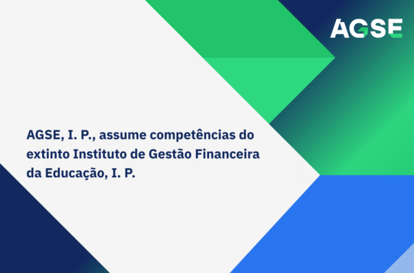 Imagem gráfica com formas geométricas em azul, verde e cinzento e o logótipo ‘AGSE’ no canto superior direito. No centro lê-se: ‘AGSE, I. P., assume competências do extinto Instituto de Gestão Financeira da Educação, I. P.