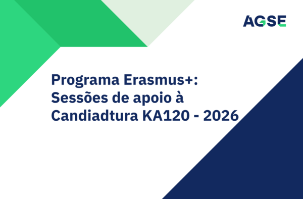 Cartaz informativo da AGSE sobre o Programa Erasmus+. Ao centro, sobre um fundo branco, surge o texto em destaque: “Programa Erasmus+: Sessões de apoio à Candidatura KA120 - 2026”. No canto superior direito encontra-se o logótipo da AGSE. O design apresenta elementos geométricos em tons de verde na parte superior e esquerda da imagem, e uma grande forma triangular azul-escura no canto inferior direito. A composição é simples e institucional, com cores verdes, azul-escuro e branco.